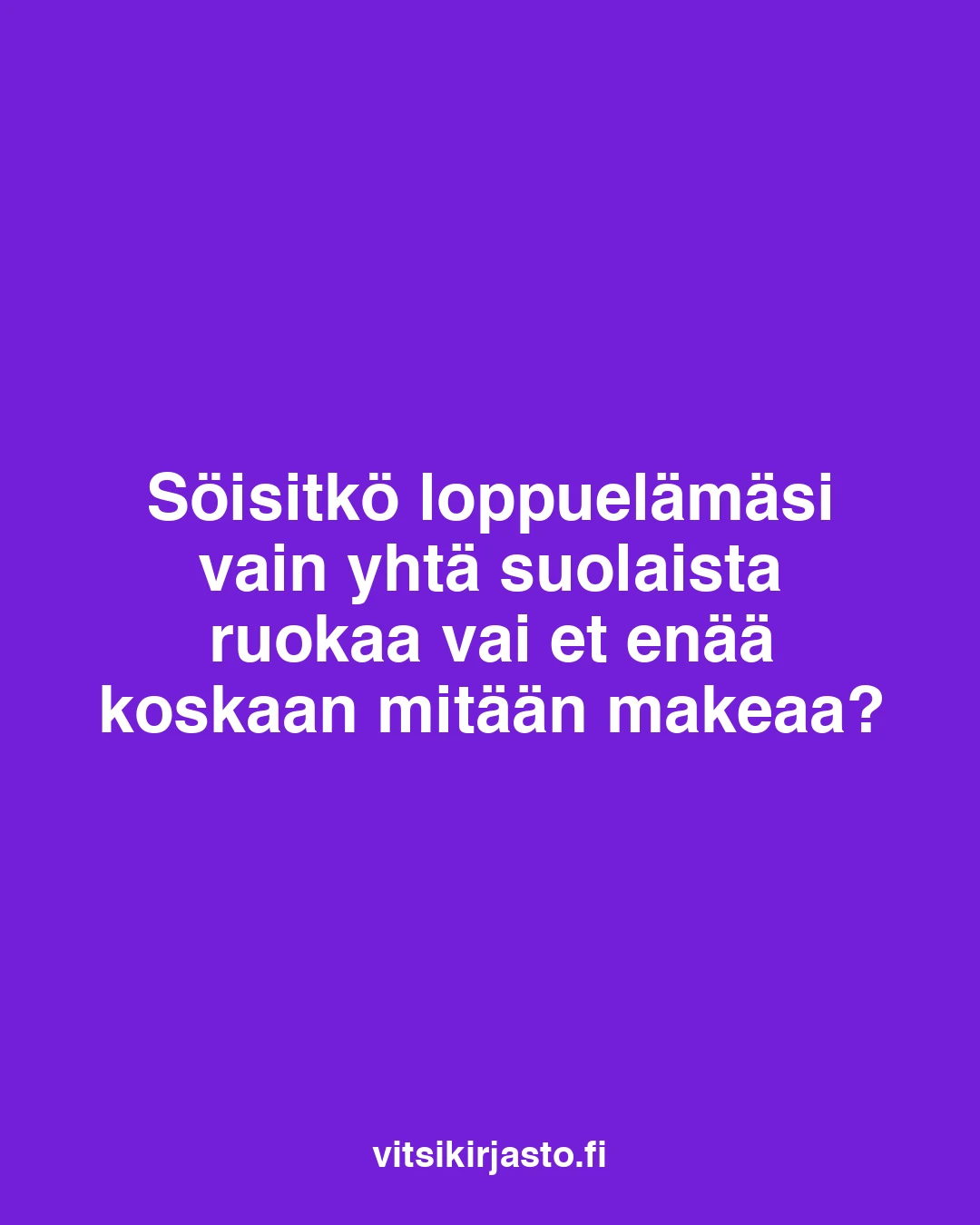 Söisitkö loppuelämäsi