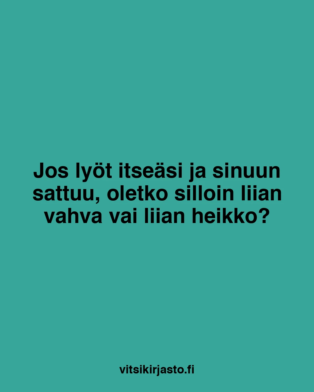 Jos lyöt itseäsi ja sinuun sattuu