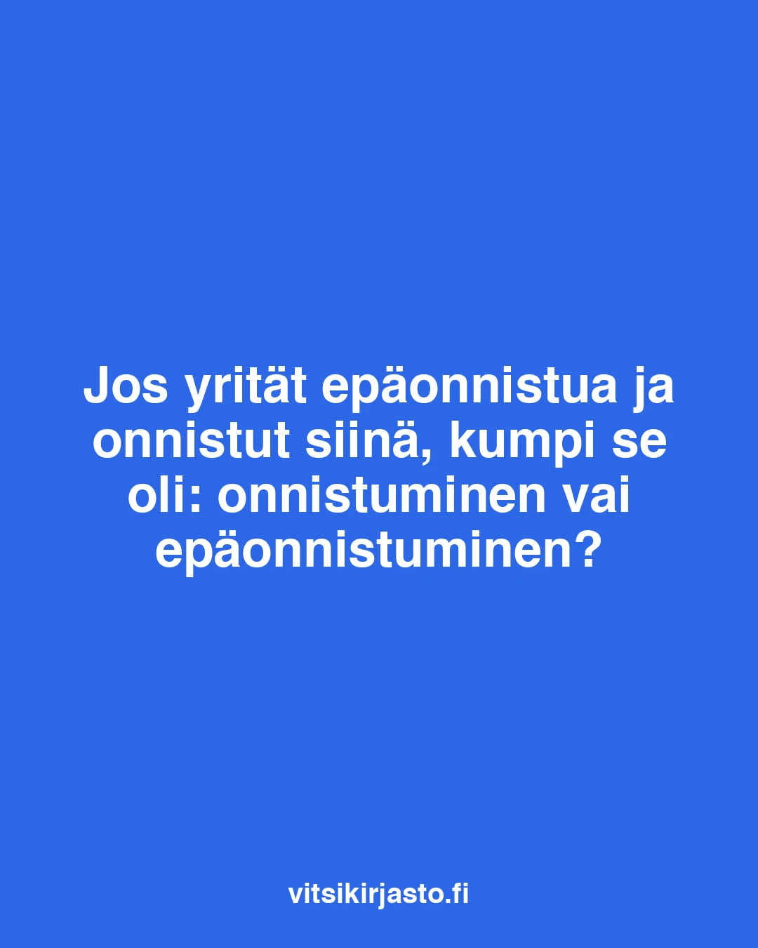 Jos yrität epäonnistua ja onnistut